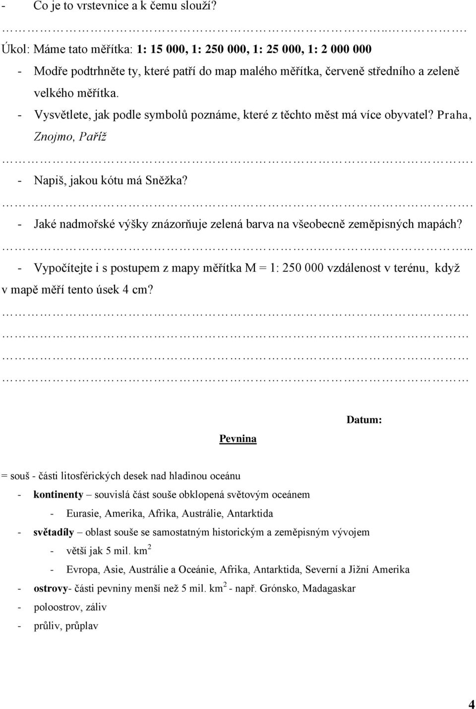 - Vysvětlete, jak podle symbolů poznáme, které z těchto měst má více obyvatel? Praha, Znojmo, Paříţ - Napiš, jakou kótu má Sněţka?