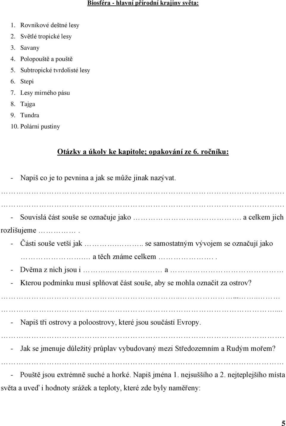 - Části souše vetší jak... se samostatným vývojem se označují jako. a těch známe celkem.. - Dvěma z nich jsou i.. a - Kterou podmínku musí splňovat část souše, aby se mohla označit za ostrov?