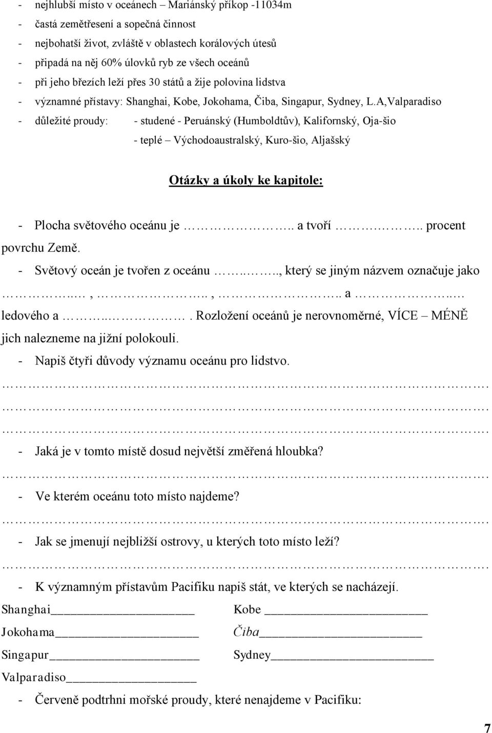 A,Valparadiso - důleţité proudy: - studené - Peruánský (Humboldtův), Kalifornský, Oja-šio - teplé Východoaustralský, Kuro-šio, Aljašský Otázky a úkoly ke kapitole: - Plocha světového oceánu je.