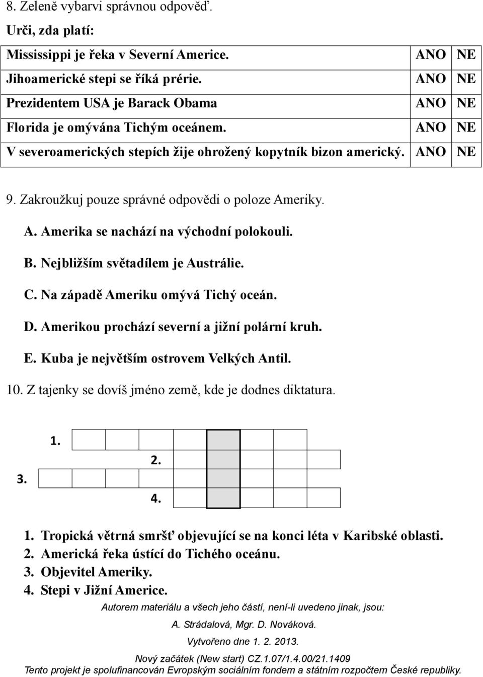 Zakroužkuj pouze správné odpovědi o poloze Ameriky. A. Amerika se nachází na východní polokouli. B. Nejbližším světadílem je Austrálie. C. Na západě Ameriku omývá Tichý oceán. D.