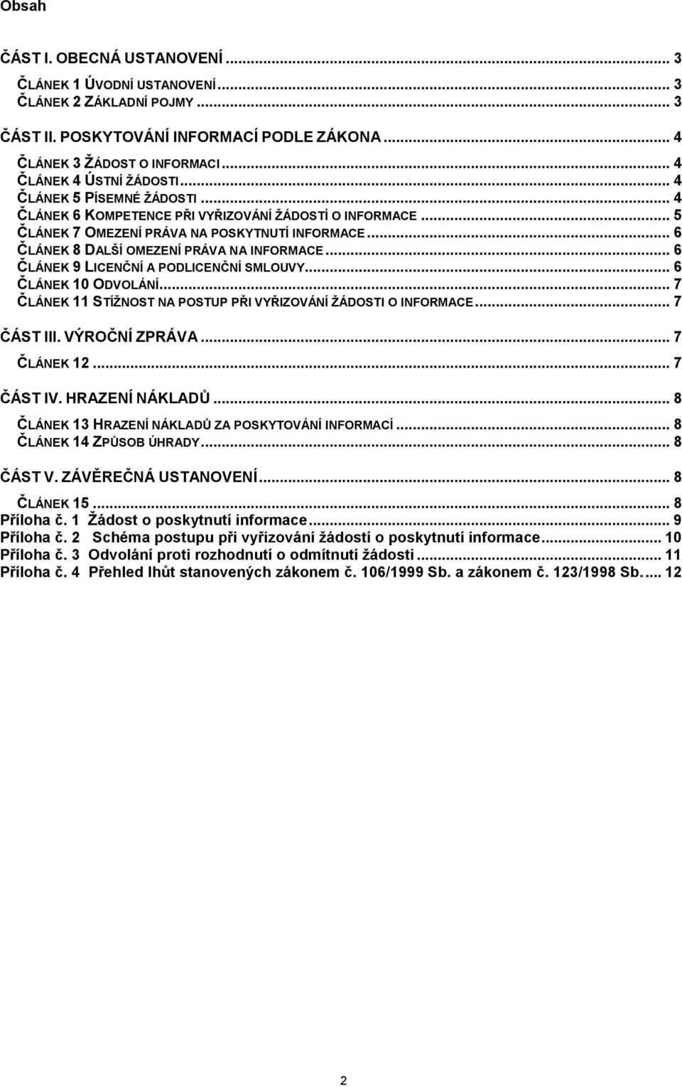 .. 6 ČLÁNEK 8 DALŠÍ OMEZENÍ PRÁVA NA INFORMACE... 6 ČLÁNEK 9 LICENČNÍ A PODLICENČNÍ SMLOUVY... 6 ČLÁNEK 10 ODVOLÁNÍ... 7 ČLÁNEK 11 STÍŽNOST NA POSTUP PŘI VYŘIZOVÁNÍ ŽÁDOSTI O INFORMACE... 7 ČÁST III.