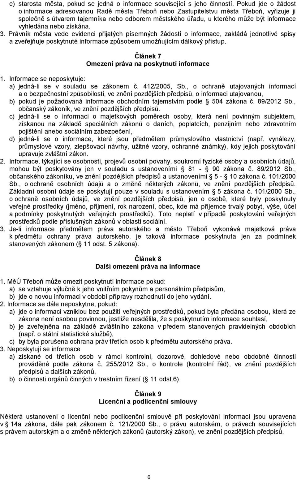 vyhledána nebo získána. 3. Právník města vede evidenci přijatých písemných žádostí o informace, zakládá jednotlivé spisy a zveřejňuje poskytnuté informace způsobem umožňujícím dálkový přístup.