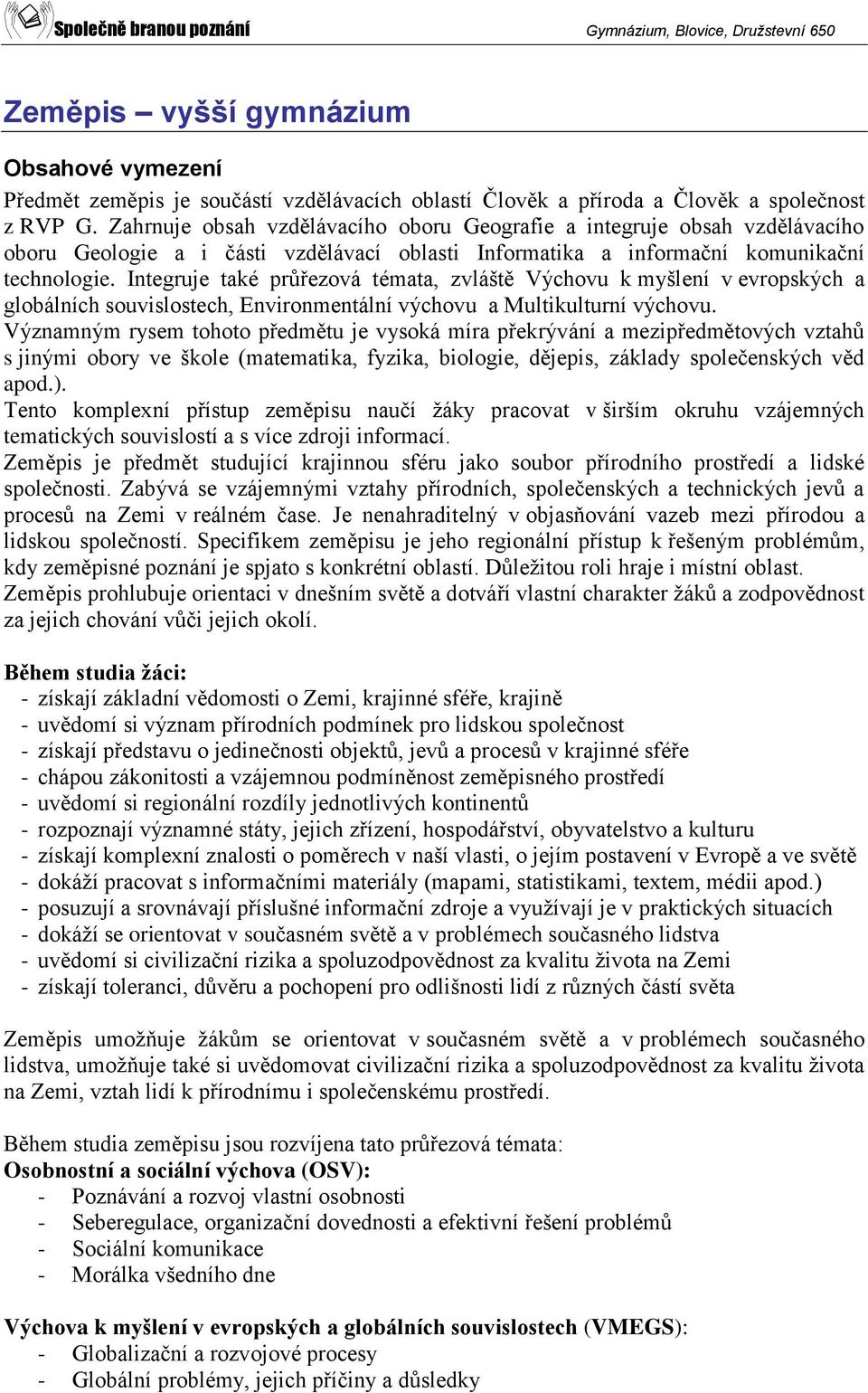 Integruje také průřezová témata, zvláště Výchovu k myšlení v evropských a globálních souvislostech, Environmentální výchovu a Multikulturní výchovu.