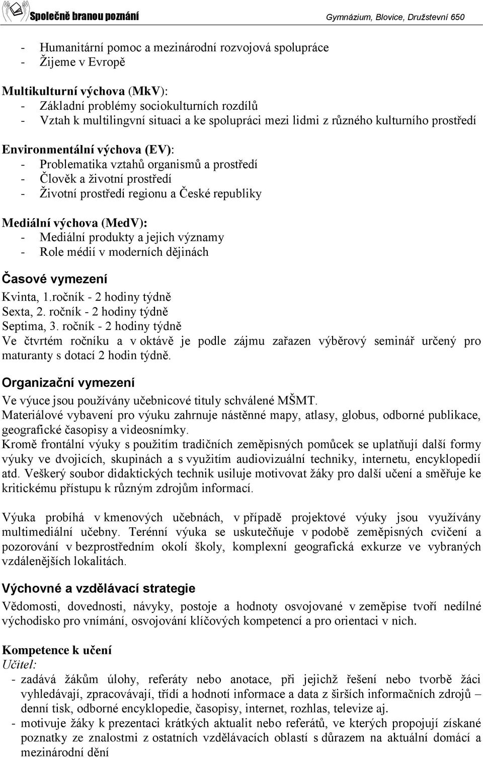 a jejich významy - Role médií v moderních dějinách Časové vymezení Kvinta, 1.ročník - 2 hodiny týdně Sexta, 2. ročník - 2 hodiny týdně Septima, 3.