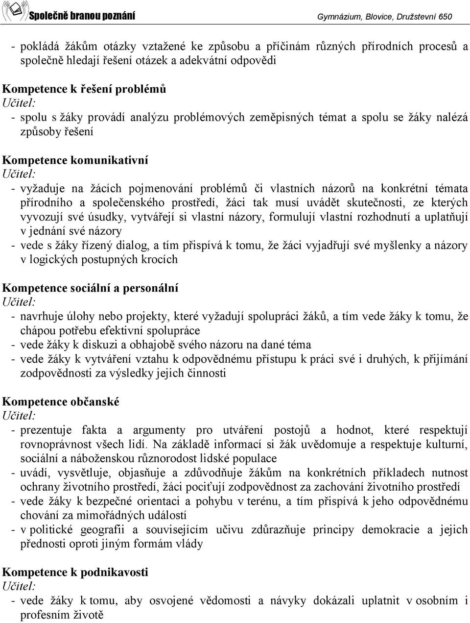 přírodního a společenského prostředí, žáci tak musí uvádět skutečnosti, ze kterých vyvozují své úsudky, vytvářejí si vlastní názory, formulují vlastní rozhodnutí a uplatňují v jednání své názory -