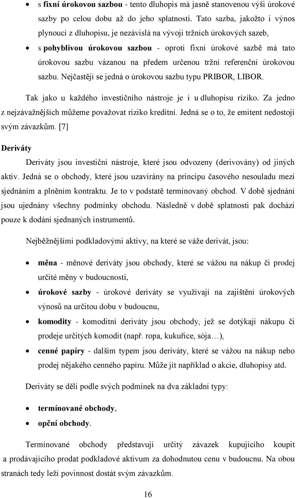 určenou tržní referenční úrokovou sazbu. Nejčastěji se jedná o úrokovou sazbu typu PRIBOR, LIBOR. Tak jako u každého investičního nástroje je i u dluhopisu riziko.