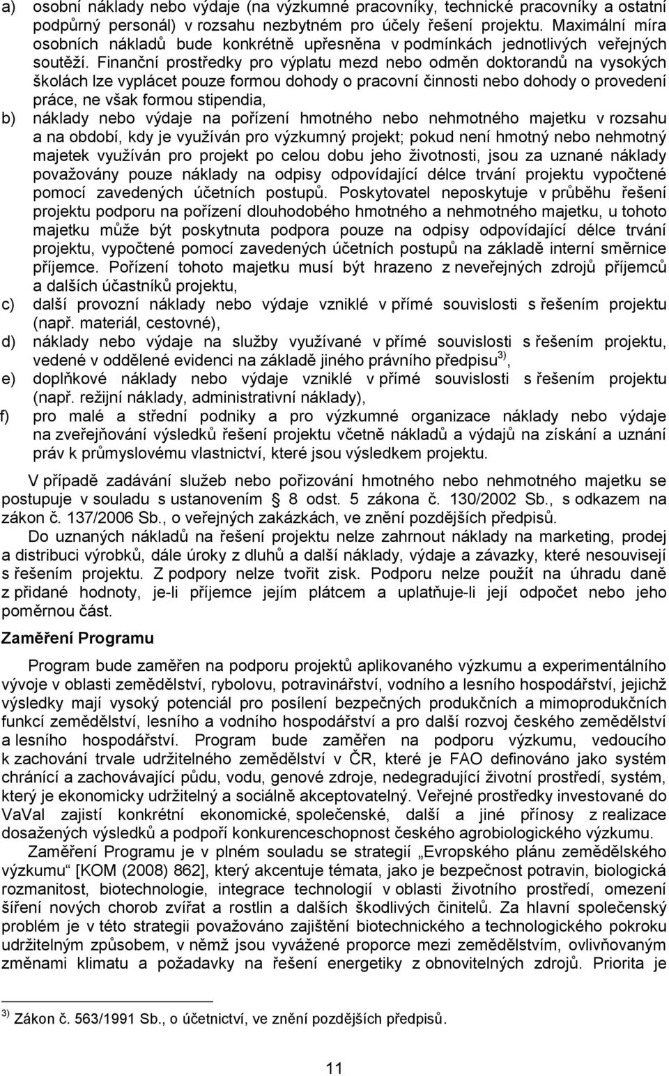 Finanční prostředky pro výplatu mezd nebo odměn doktorandů na vysokých školách lze vyplácet pouze formou dohody o pracovní činnosti nebo dohody o provedení práce, ne však formou stipendia, b) náklady