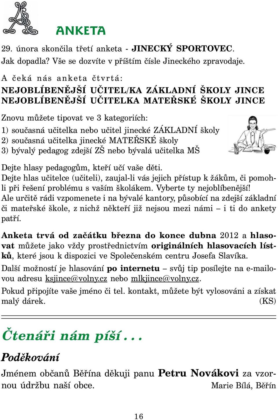 ZÁKLADNÍ školy 2) současná učitelka jinecké MATEŘSKÉ školy 3) bývalý pedagog zdejší ZŠ nebo bývalá učitelka MŠ Dejte hlasy pedagogům, kteří učí vaše děti.