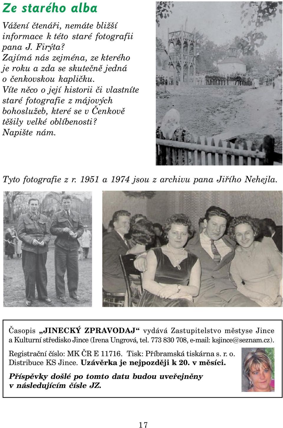 1951 a 1974 jsou z archivu pana Jiřího Nehejla. Časopis JINECKÝ ZPRAVODAJ vydává Zastupitelstvo městyse Jince a Kulturní středisko Jince (Irena Ungrová, tel.