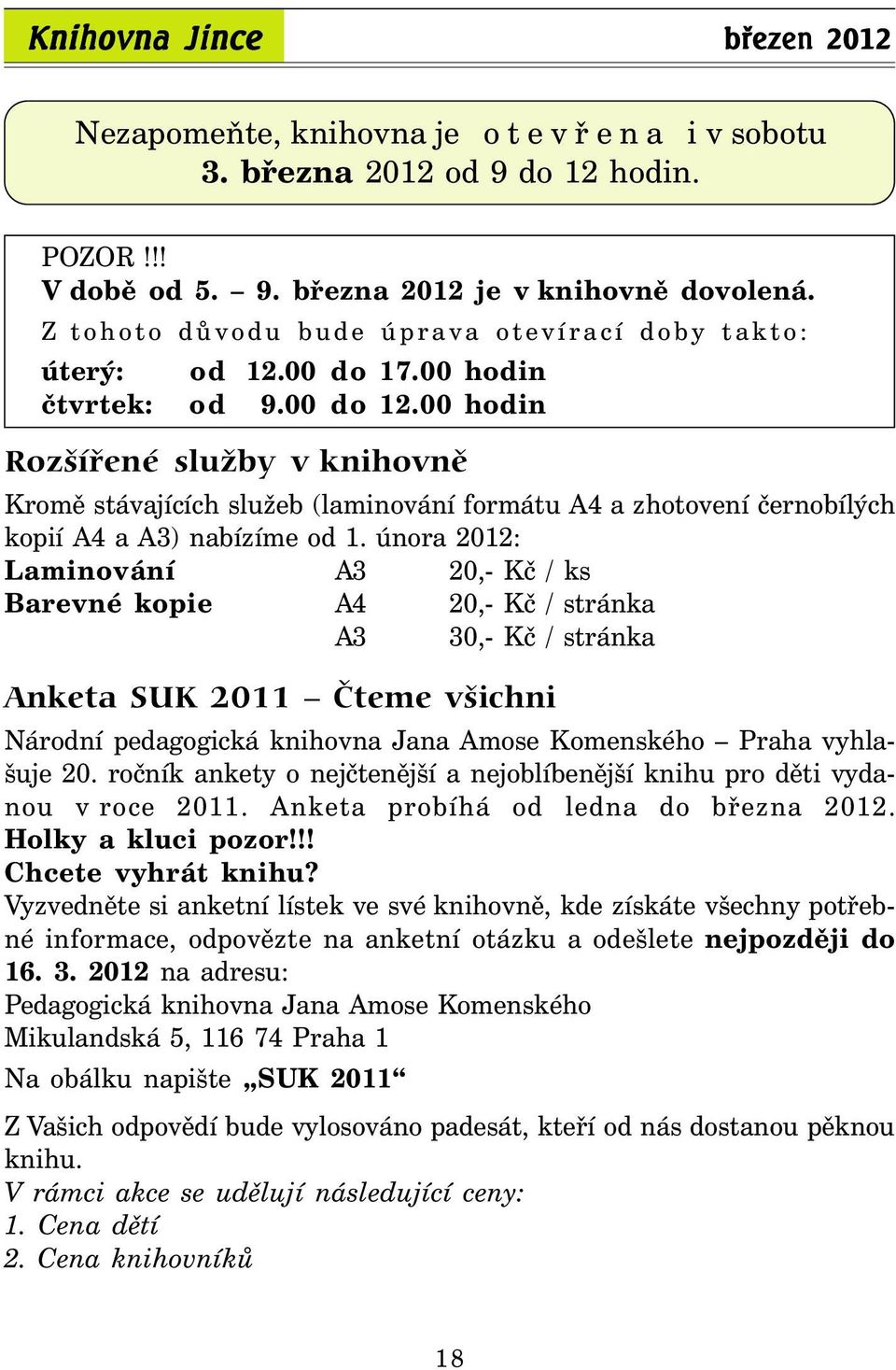 00 hodin Rozšířené služby v knihovně Kromě stávajících služeb (laminování formátu A4 a zhotovení černobílých kopií A4 a A3) nabízíme od 1.