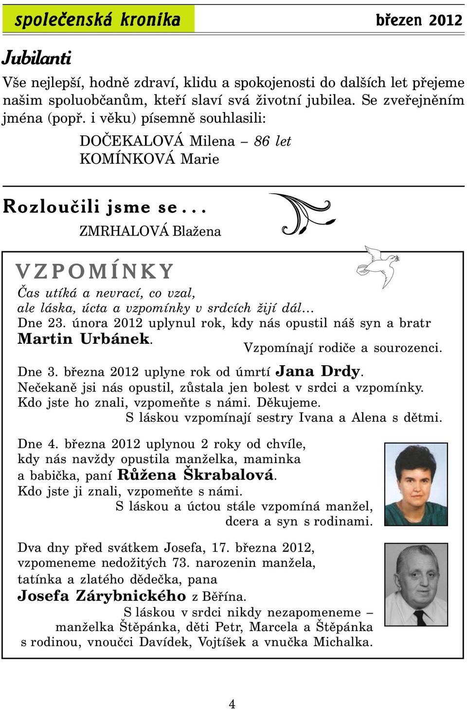 .. ZMRHALOVÁ Blažena VZPOMÍNKY Čas utíká a nevrací, co vzal, ale láska, úcta a vzpomínky v srdcích žijí dál Dne 23. února 2012 uplynul rok, kdy nás opustil náš syn a bratr Martin Urbánek.