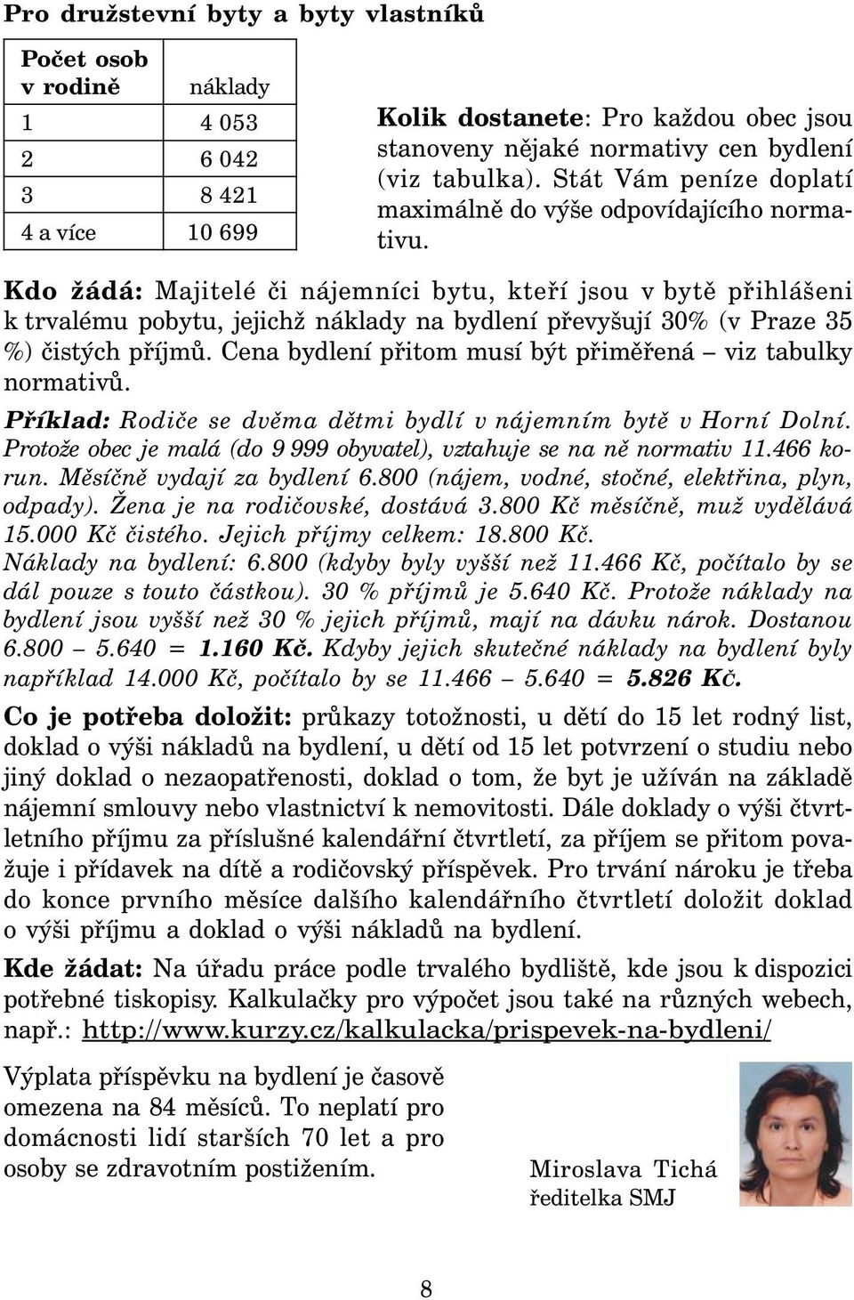 Kdo žádá: Majitelé či nájemníci bytu, kteří jsou v bytě přihlášeni k trvalému pobytu, jejichž náklady na bydlení převyšují 30% (v Praze 35 %) čistých příjmů.