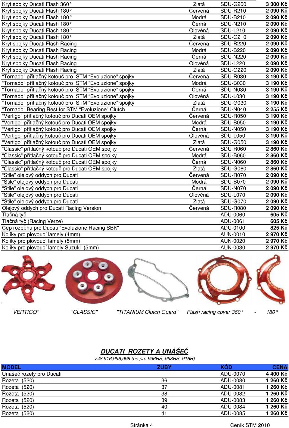 Ducati Flash Racing Modrá SDU-B220 2 090 Kč Kryt spojky Ducati Flash Racing Černá SDU-N220 2 090 Kč Kryt spojky Ducati Flash Racing Olověná SDU-L220 2 090 Kč Kryt spojky Ducati Flash Racing Zlatá