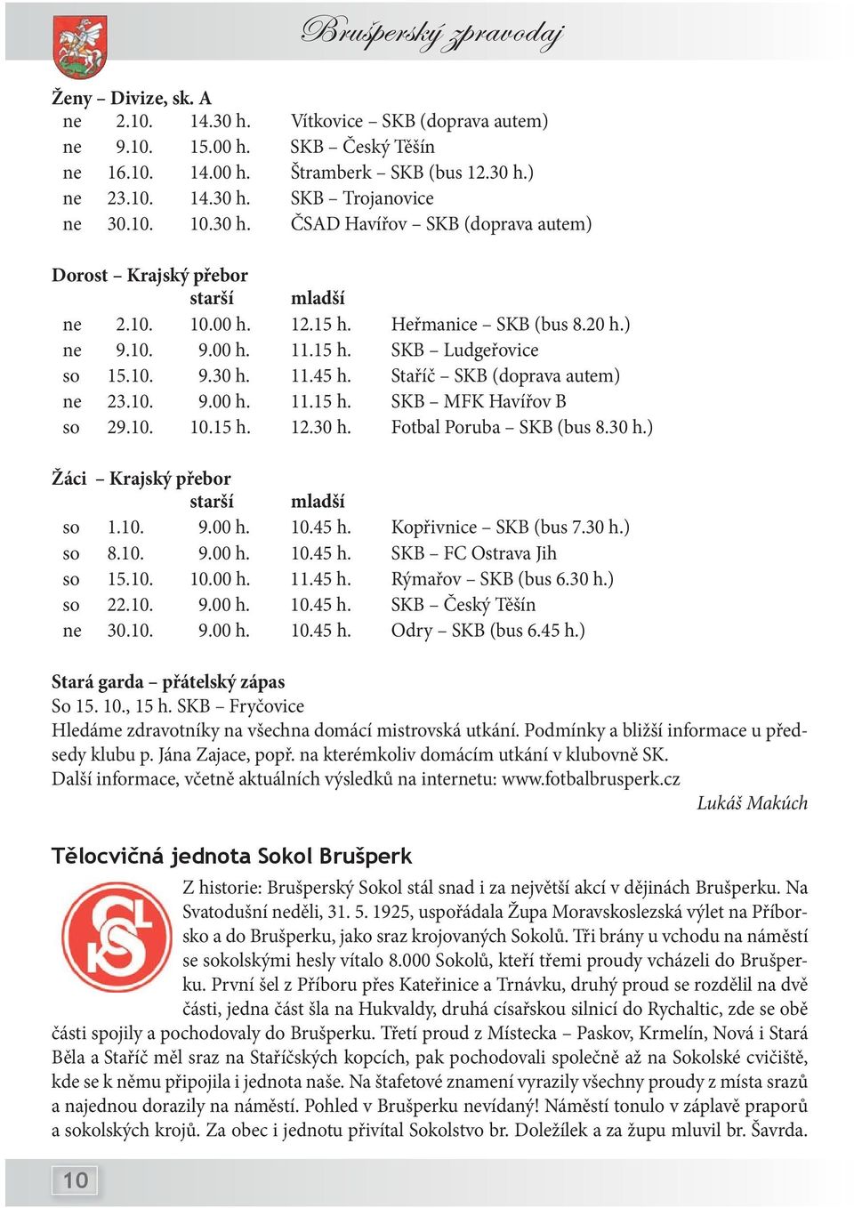 Staříč SKB (doprava autem) ne 23.10. 9.00 h. 11.15 h. SKB MFK Havířov B so 29.10. 10.15 h. 12.30 h. Fotbal Poruba SKB (bus 8.30 h.) Žáci Krajský přebor starší mladší so 1.10. 9.00 h. 10.45 h.