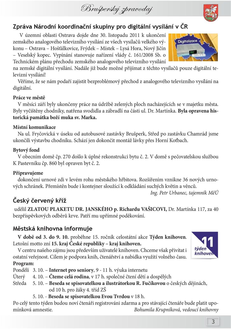 Vypínání stanovuje nařízení vlády č. 161/2008 Sb. o Technickém plánu přechodu zemského analogového televizního vysílání na zemské digitální vysílání.