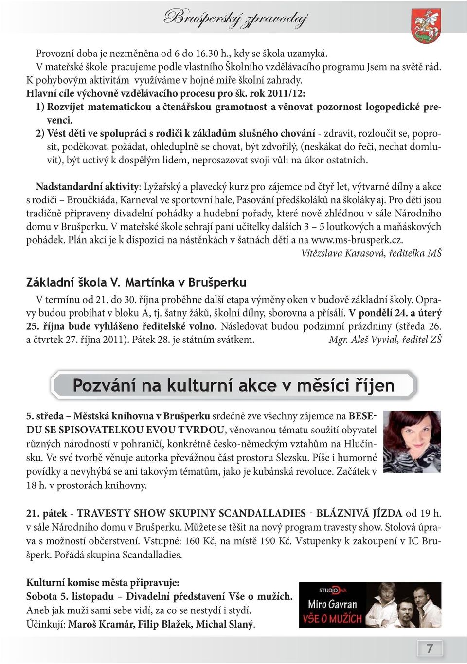 rok 2011/12: 1) Rozvíjet matematickou a čtenářskou gramotnost a věnovat pozornost logopedické prevenci.