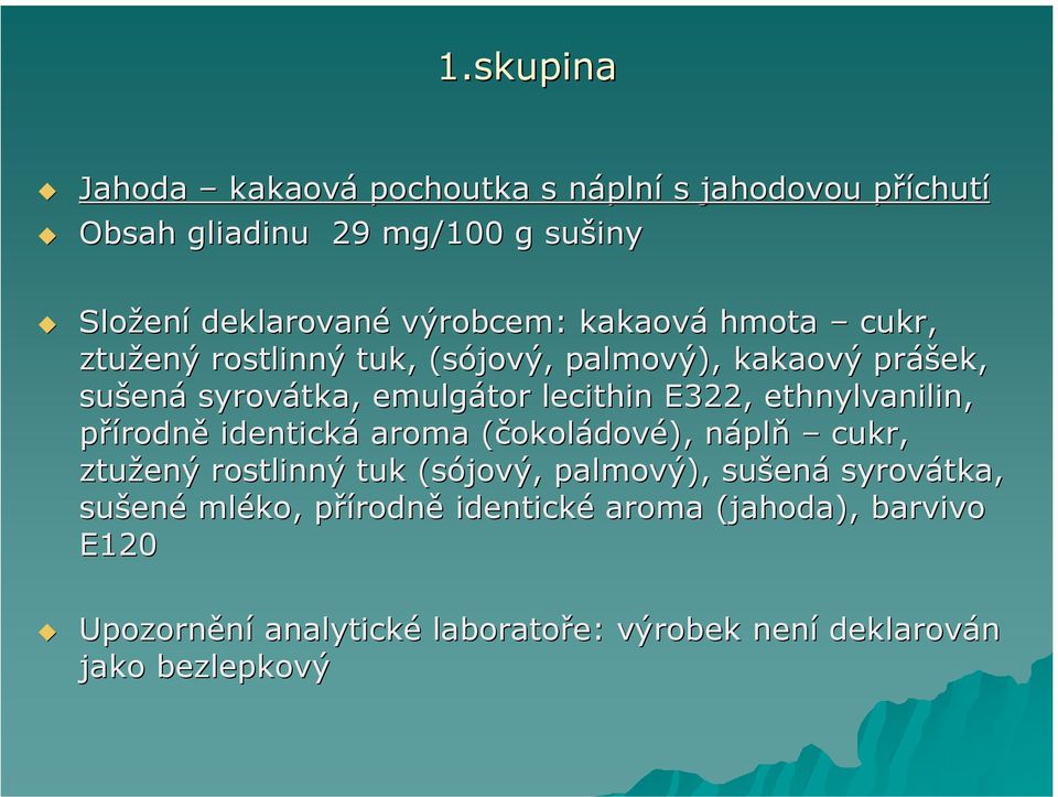 ethnylvanilin, přírodně identická aroma (čokol( okoládové), nápln plň cukr, ztužený rostlinný tuk (sójový, palmový), sušen ená syrovátka,