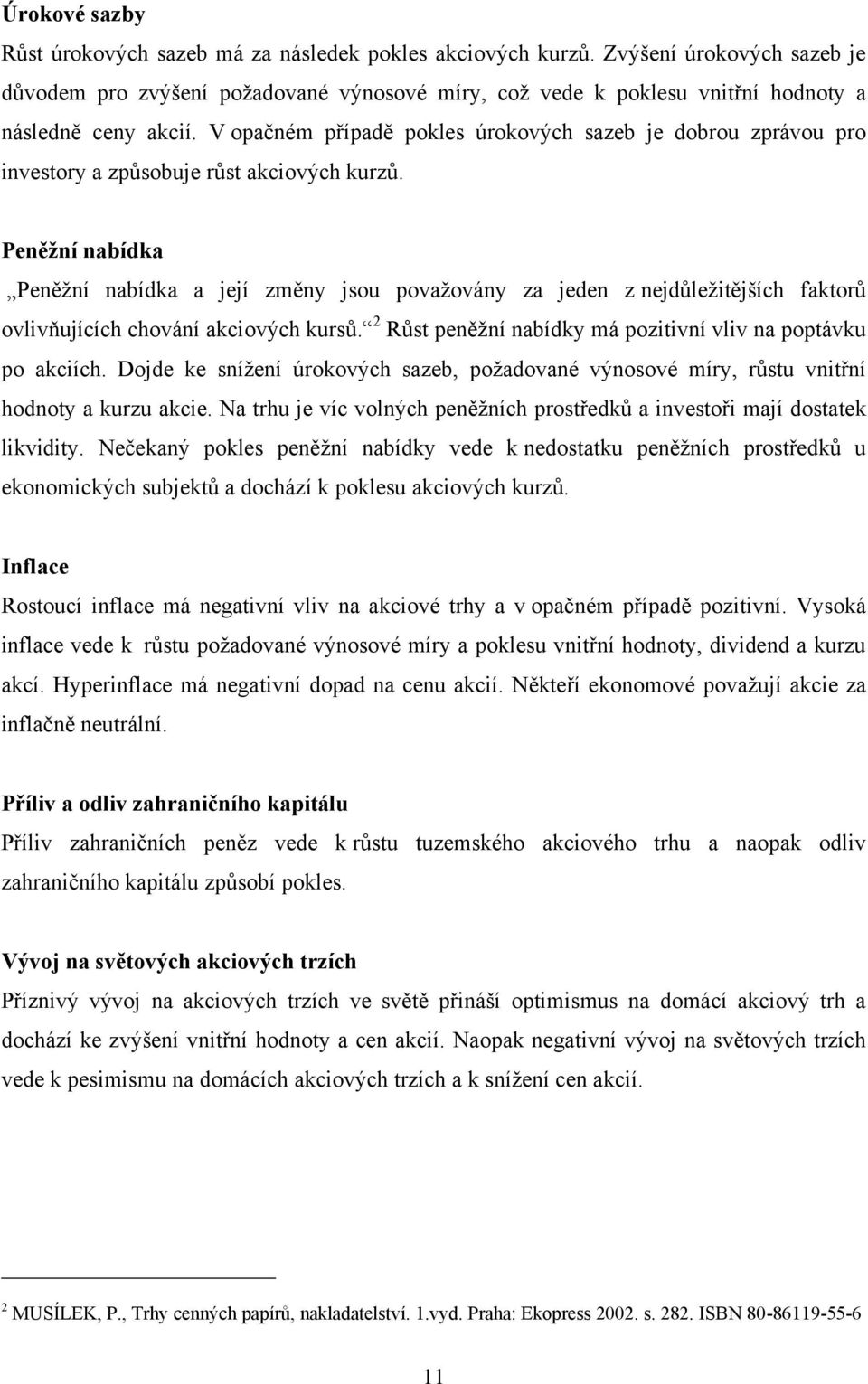 V opačném případě pokles úrokových sazeb je dobrou zprávou pro investory a způsobuje růst akciových kurzů.