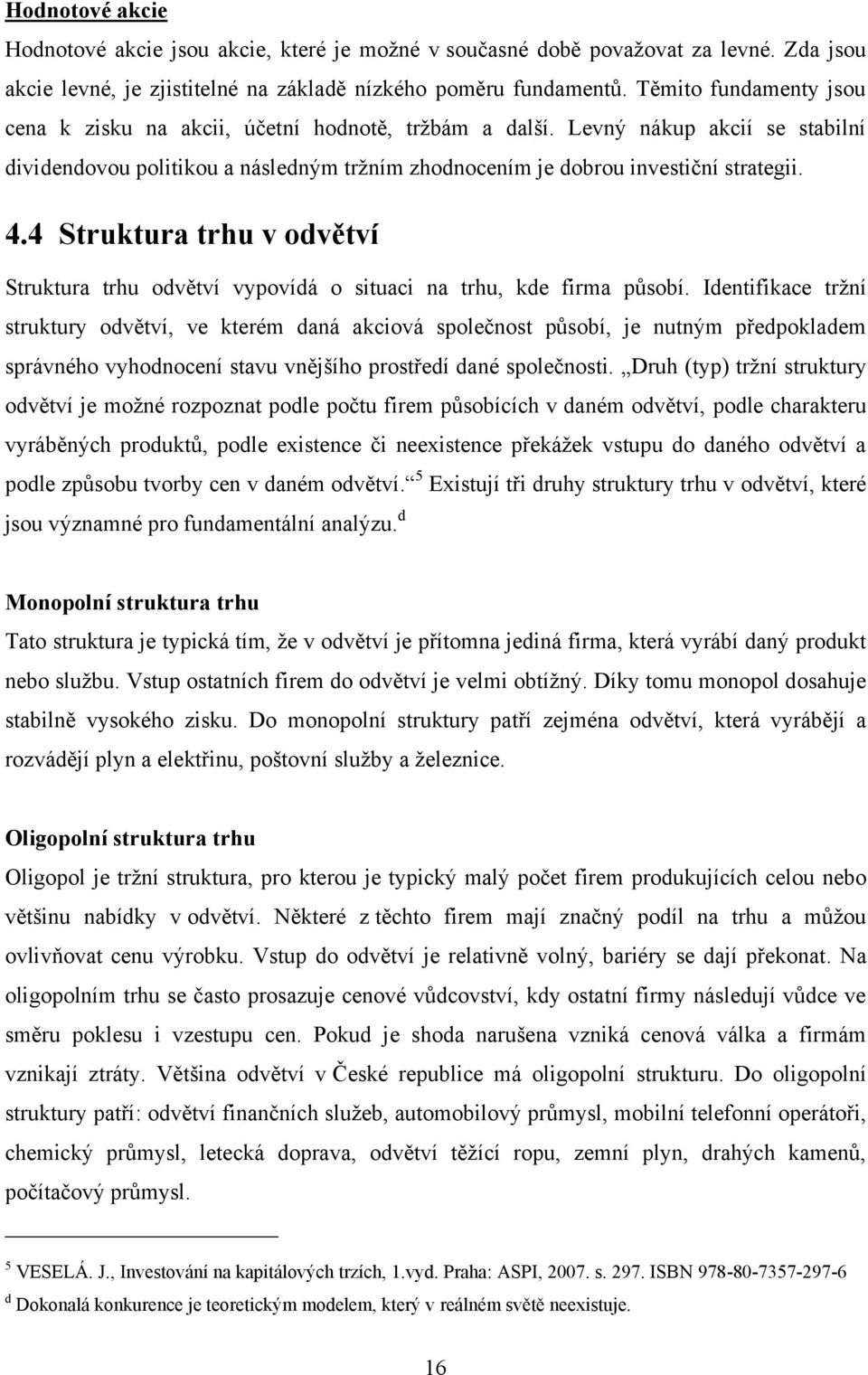 4 Struktura trhu v odvětví Struktura trhu odvětví vypovídá o situaci na trhu, kde firma působí.