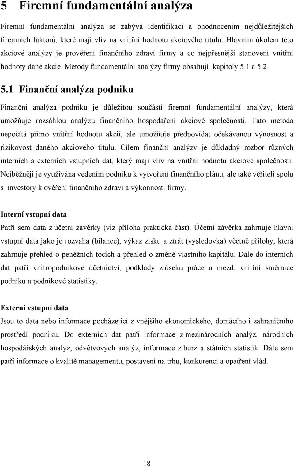 1 a 5.2. 5.1 Finanční analýza podniku Finanční analýza podniku je důleţitou součástí firemní fundamentální analýzy, která umoţňuje rozsáhlou analýzu finančního hospodaření akciové společnosti.