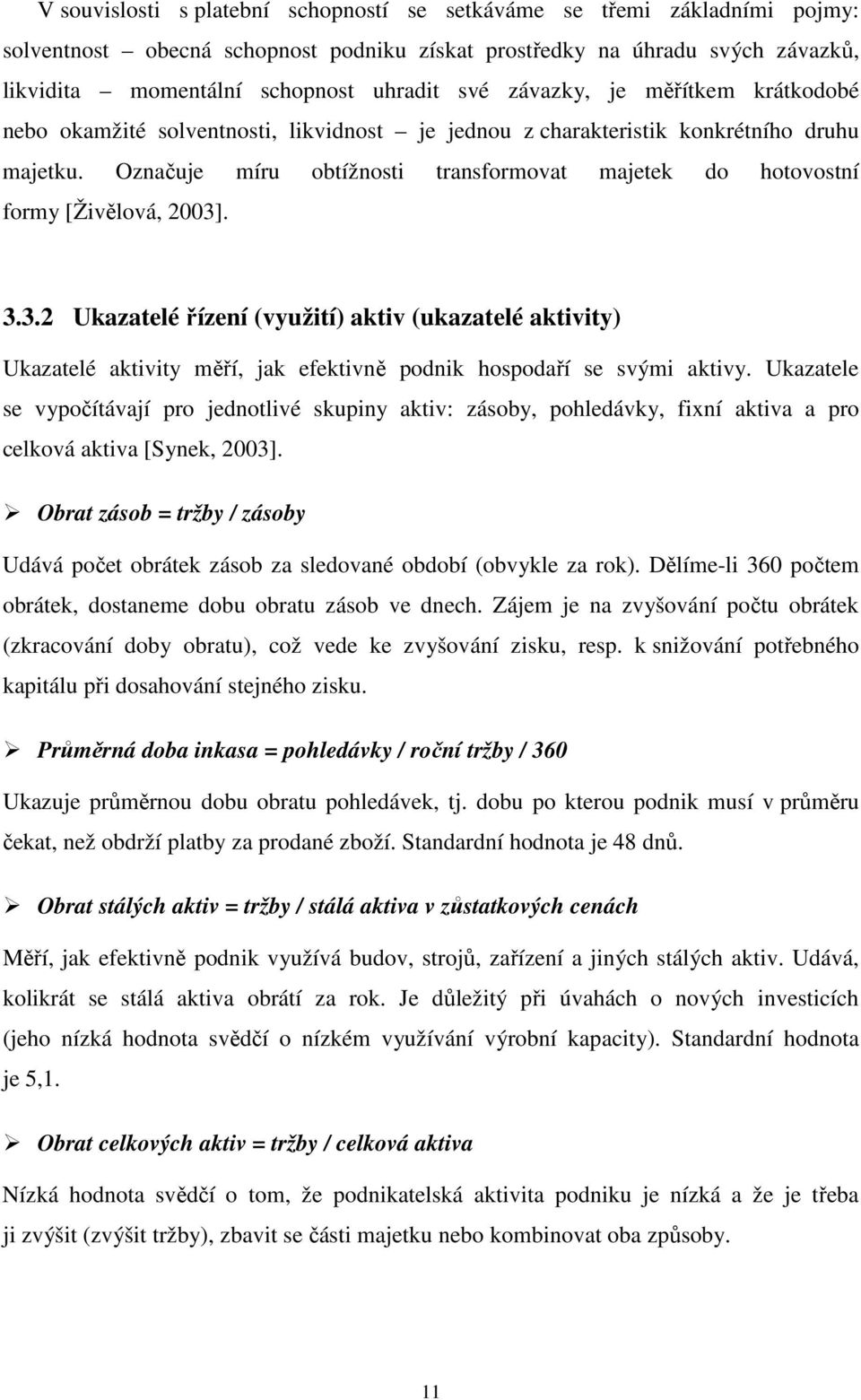 Označuje míru obtížnosti transformovat majetek do hotovostní formy [Živělová, 2003]