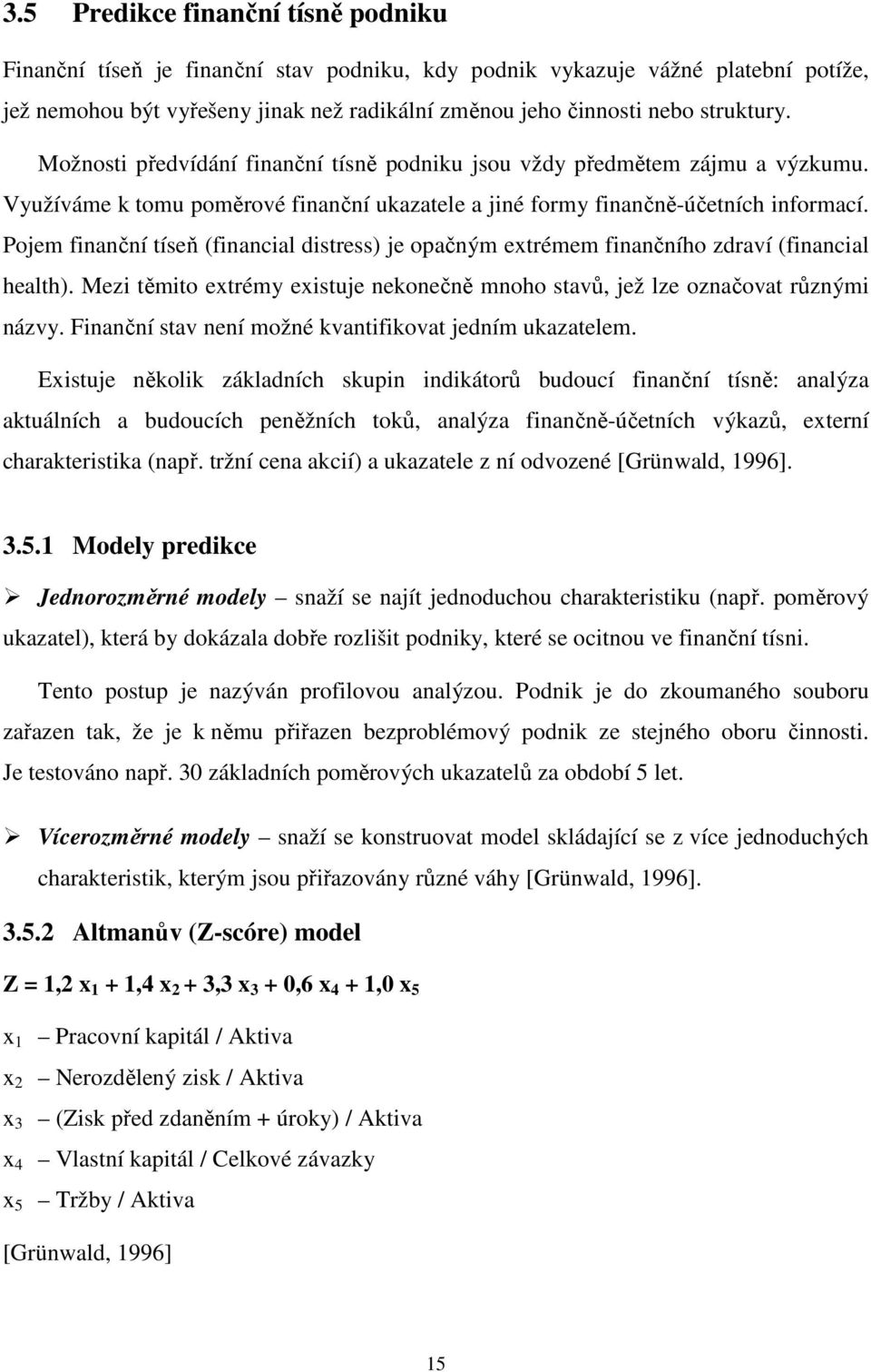 Pojem finanční tíseň (financial distress) je opačným extrémem finančního zdraví (financial health). Mezi těmito extrémy existuje nekonečně mnoho stavů, jež lze označovat různými názvy.