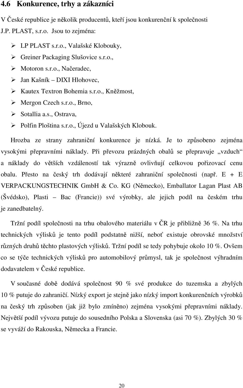 Hrozba ze strany zahraniční konkurence je nízká. Je to způsobeno zejména vysokými přepravními náklady.