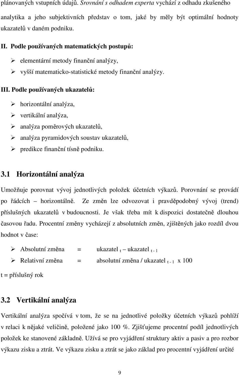 Podle používaných ukazatelů: horizontální analýza, vertikální analýza, analýza poměrových ukazatelů, analýza pyramidových soustav ukazatelů, predikce finanční tísně podniku. 3.