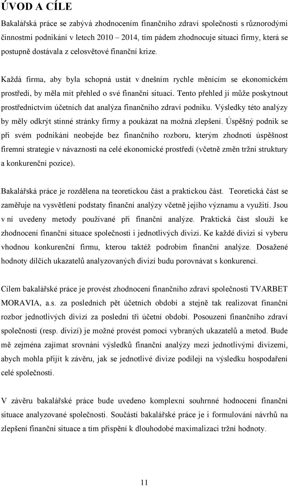 Tento přehled jí může poskytnout prostřednictvím účetních dat analýza finančního zdraví podniku. Výsledky této analýzy by měly odkrýt stinné stránky firmy a poukázat na možná zlepšení.