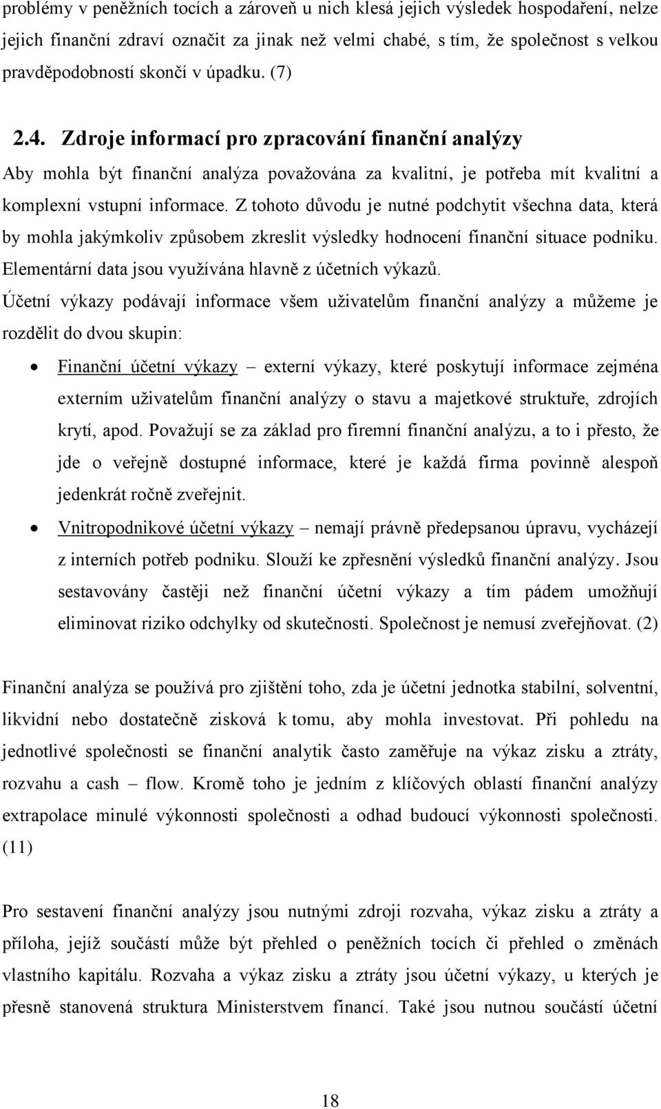 Z tohoto důvodu je nutné podchytit všechna data, která by mohla jakýmkoliv způsobem zkreslit výsledky hodnocení finanční situace podniku. Elementární data jsou využívána hlavně z účetních výkazů.