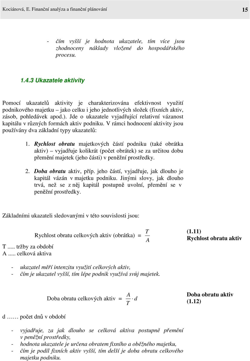 Jde o ukazatele vyjadřující relativní vázanost kapitálu v různých formách aktiv podniku. V rámci hodnocení aktivity jsou používány dva základní typy ukazatelů: 1.