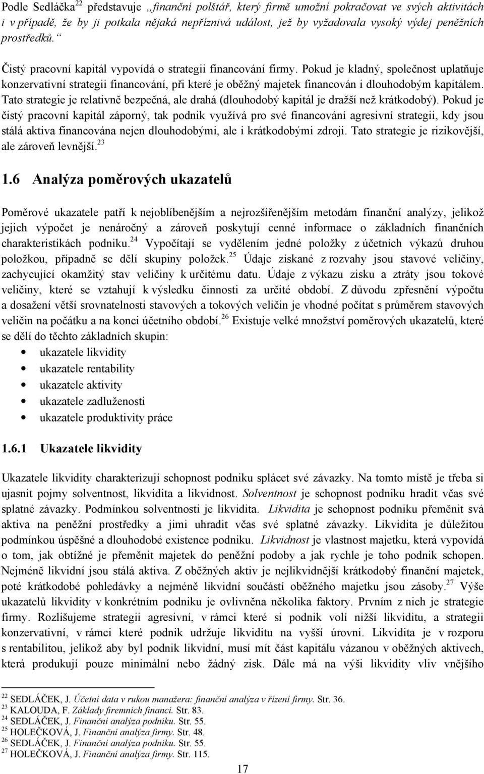 Pokud je kladný, společnost uplatňuje konzervativní strategii financování, při které je oběžný majetek financován i dlouhodobým kapitálem.