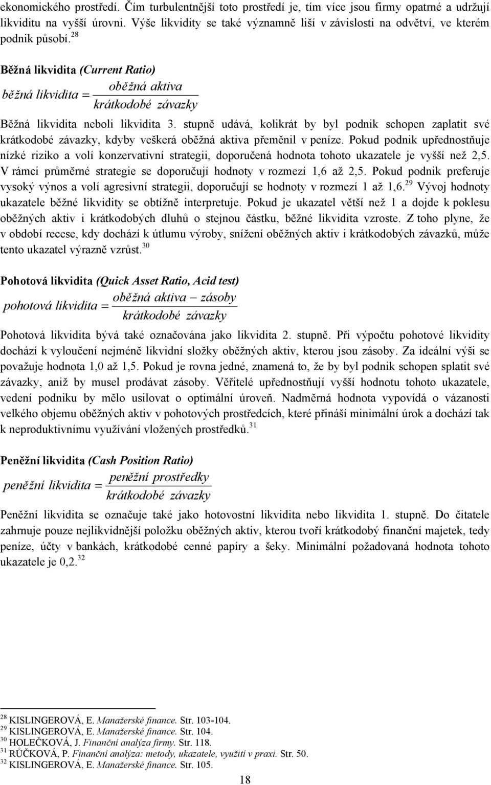 28 Běžná likvidita (Current Ratio) oběžná aktiva bě žná likvidita = krátkodobé závazky Běžná likvidita neboli likvidita 3.