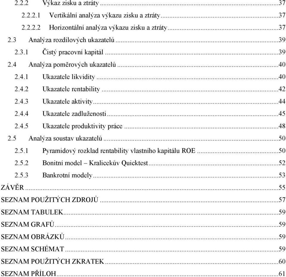 .. 48 2.5 Analýza soustav ukazatelů... 50 2.5.1 Pyramidový rozklad rentability vlastního kapitálu ROE... 50 2.5.2 Bonitní model Kralicekův Quicktest... 52 2.5.3 Bankrotní modely... 53 ZÁVĚR.