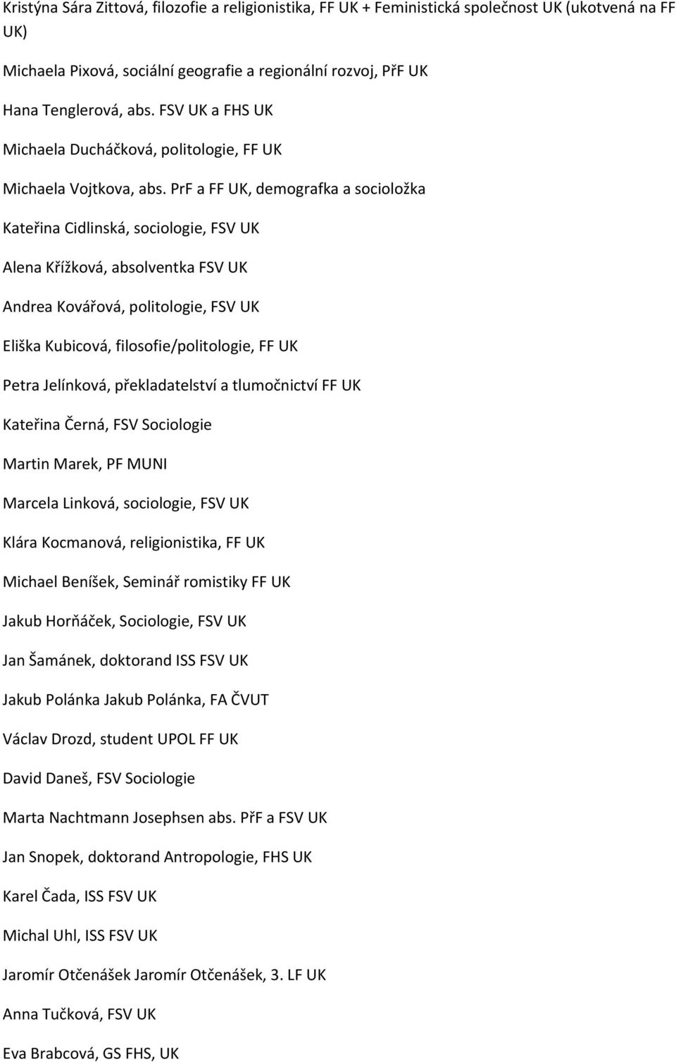 PrF a FF UK, demografka a socioložka Kateřina Cidlinská, sociologie, FSV UK Alena Křížková, absolventka FSV UK Andrea Kovářová, politologie, FSV UK Eliška Kubicová, filosofie/politologie, FF UK Petra