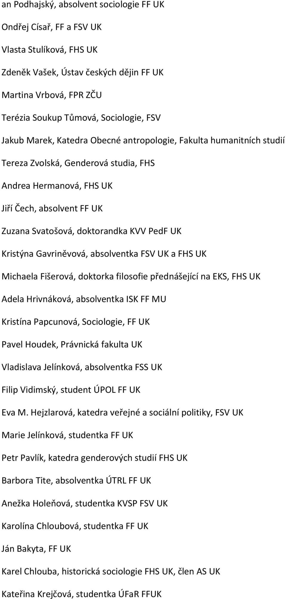 UK Kristýna Gavriněvová, absolventka FSV UK a FHS UK Michaela Fišerová, doktorka filosofie přednášející na EKS, FHS UK Adela Hrivnáková, absolventka ISK FF MU Kristína Papcunová, Sociologie, FF UK