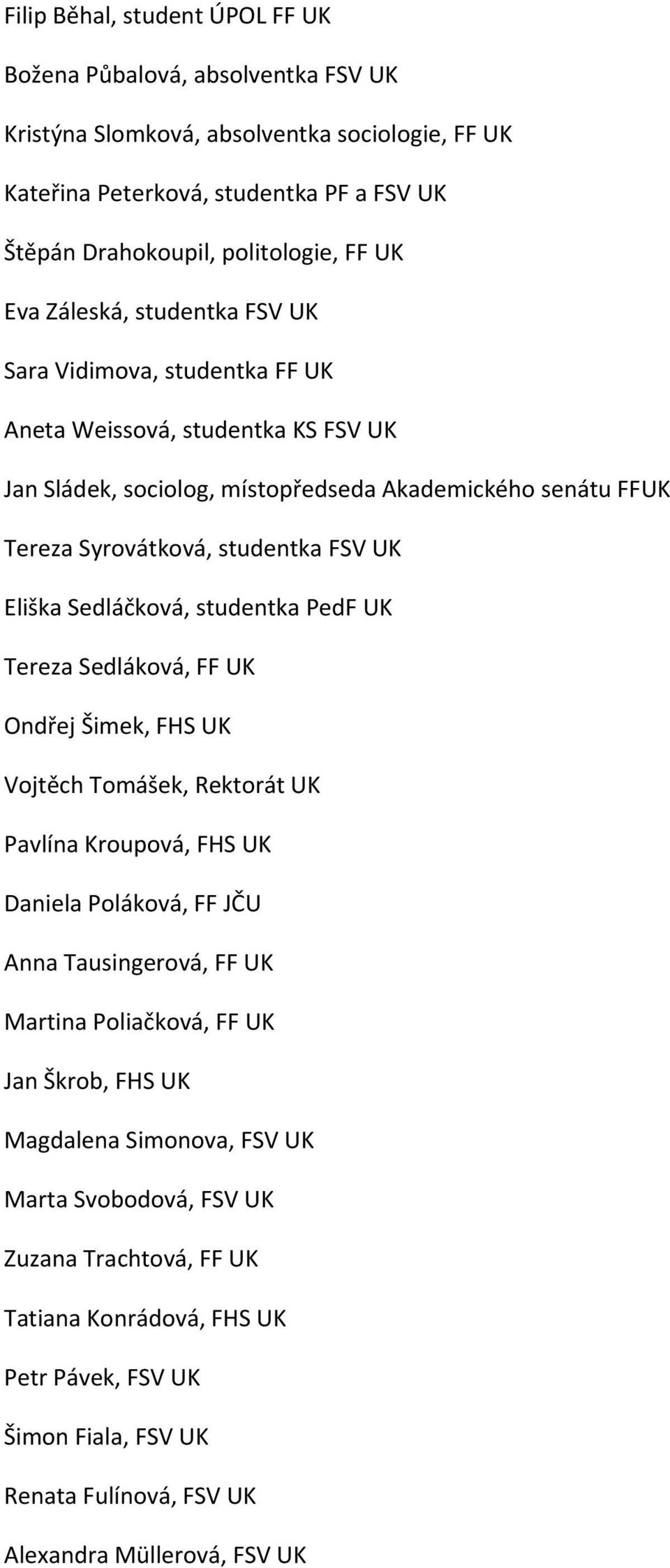 Eliška Sedláčková, studentka PedF UK Tereza Sedláková, FF UK Ondřej Šimek, FHS UK Vojtěch Tomášek, Rektorát UK Pavlína Kroupová, FHS UK Daniela Poláková, FF JČU Anna Tausingerová, FF UK Martina