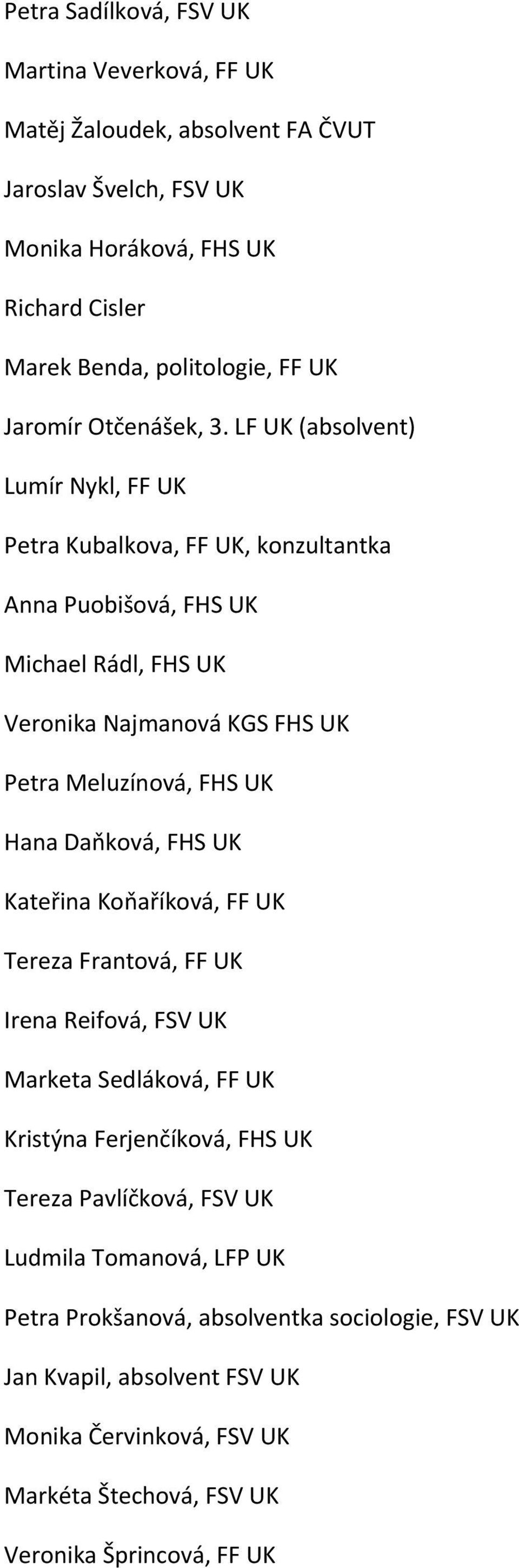 LF UK (absolvent) Lumír Nykl, FF UK Petra Kubalkova, FF UK, konzultantka Anna Puobišová, FHS UK Michael Rádl, FHS UK Veronika Najmanová KGS FHS UK Petra Meluzínová, FHS UK Hana