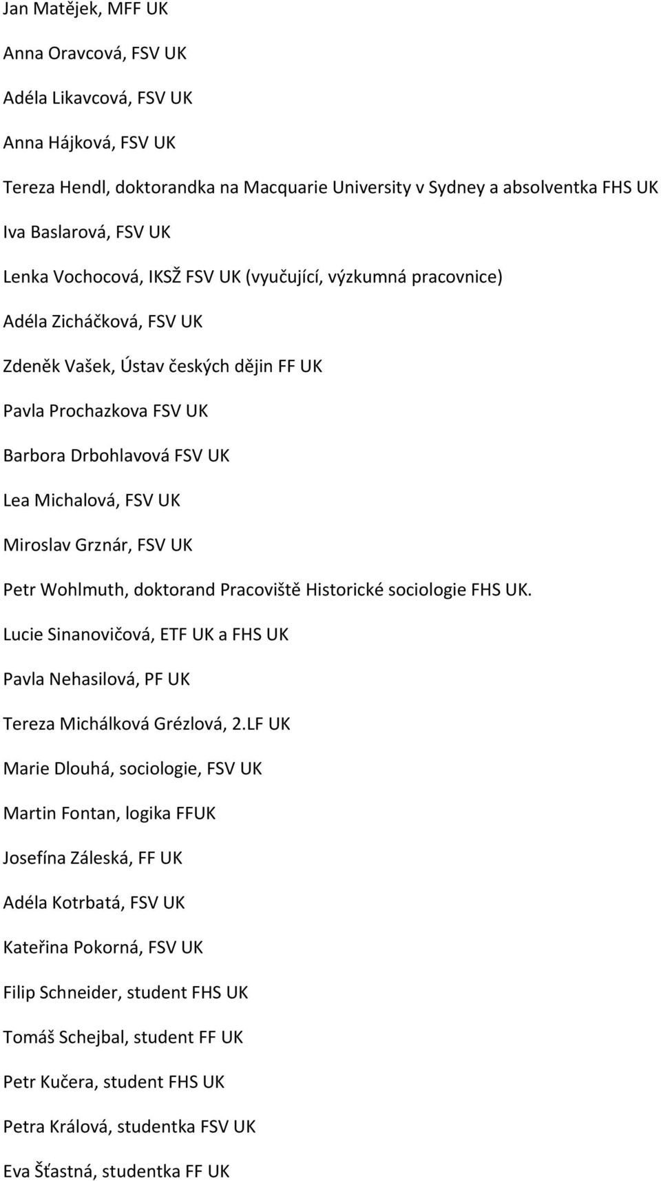 Miroslav Grznár, FSV UK Petr Wohlmuth, doktorand Pracoviště Historické sociologie FHS UK. Lucie Sinanovičová, ETF UK a FHS UK Pavla Nehasilová, PF UK Tereza Michálková Grézlová, 2.