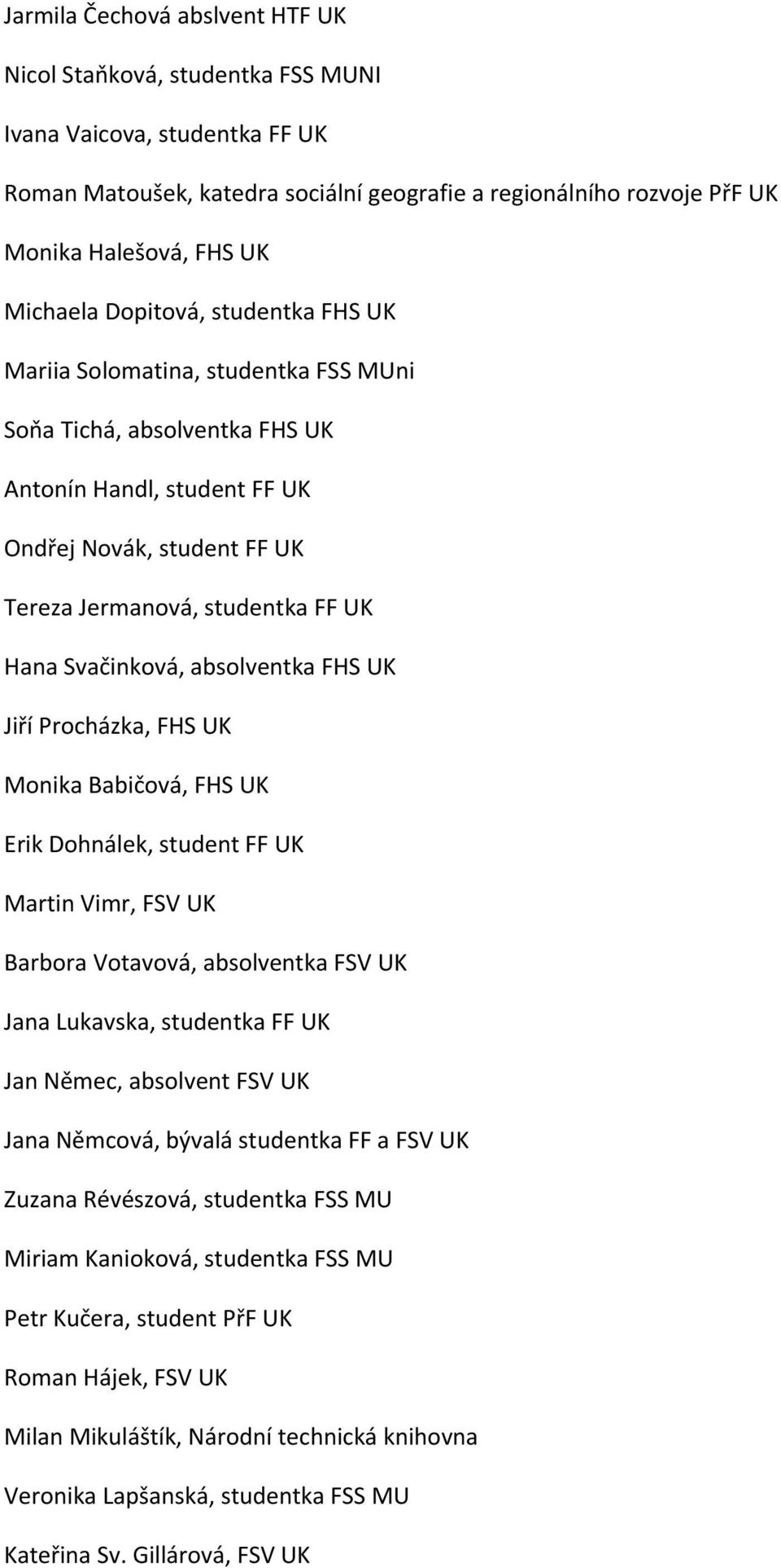 Hana Svačinková, absolventka FHS UK Jiří Procházka, FHS UK Monika Babičová, FHS UK Erik Dohnálek, student FF UK Martin Vimr, FSV UK Barbora Votavová, absolventka FSV UK Jana Lukavska, studentka FF UK