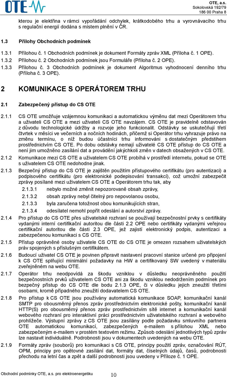 3 Obchodních podmínek je dokument Algoritmus vyhodnocení denního trhu (Příloha č. 3 OPE). 2 KOMUNIKACE S OPERÁTOREM TRHU 2.1 