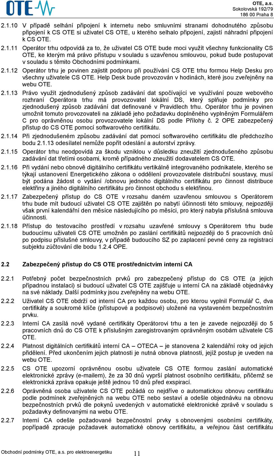 těmito Obchodními podmínkami. 2.1.12 Operátor trhu je povinen zajistit podporu při používání CS OTE trhu formou Help Desku pro všechny uživatele CS OTE.