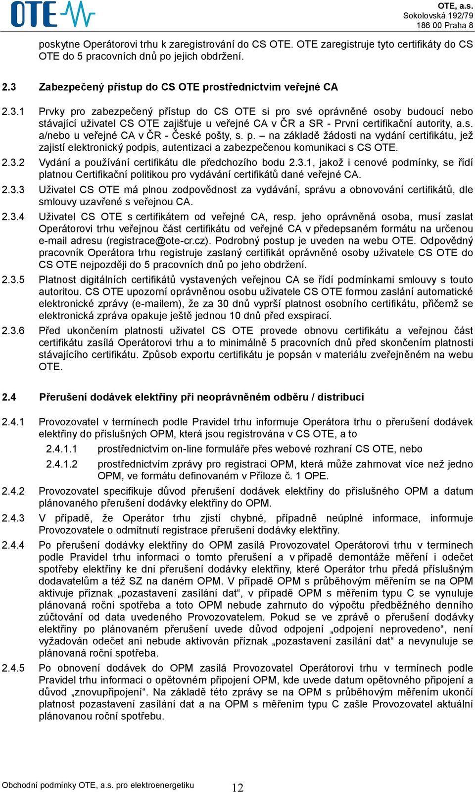 s. a/nebo u veřejné CA v ČR - České pošty, s. p. na základě žádosti na vydání certifikátu, jež zajistí elektronický podpis, autentizaci a zabezpečenou komunikaci s CS OTE. 2.3.