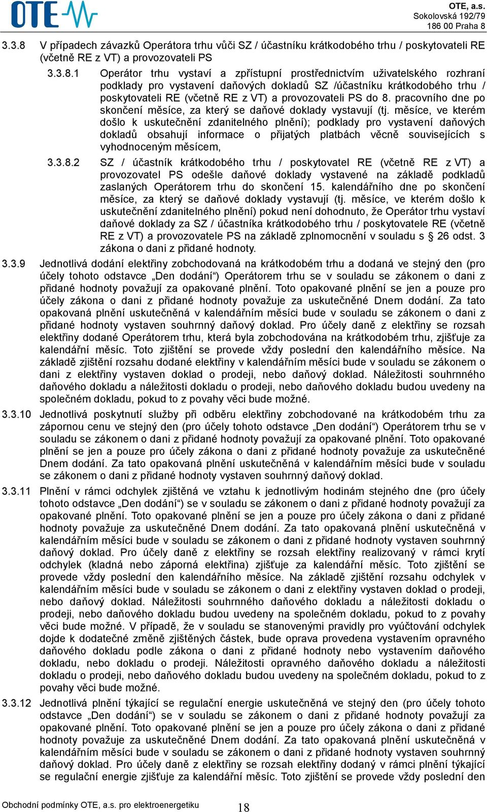 1 Operátor trhu vystaví a zpřístupní prostřednictvím uživatelského rozhraní podklady pro vystavení daňových dokladů SZ /účastníku krátkodobého trhu / poskytovateli RE (včetně RE z VT) a provozovateli