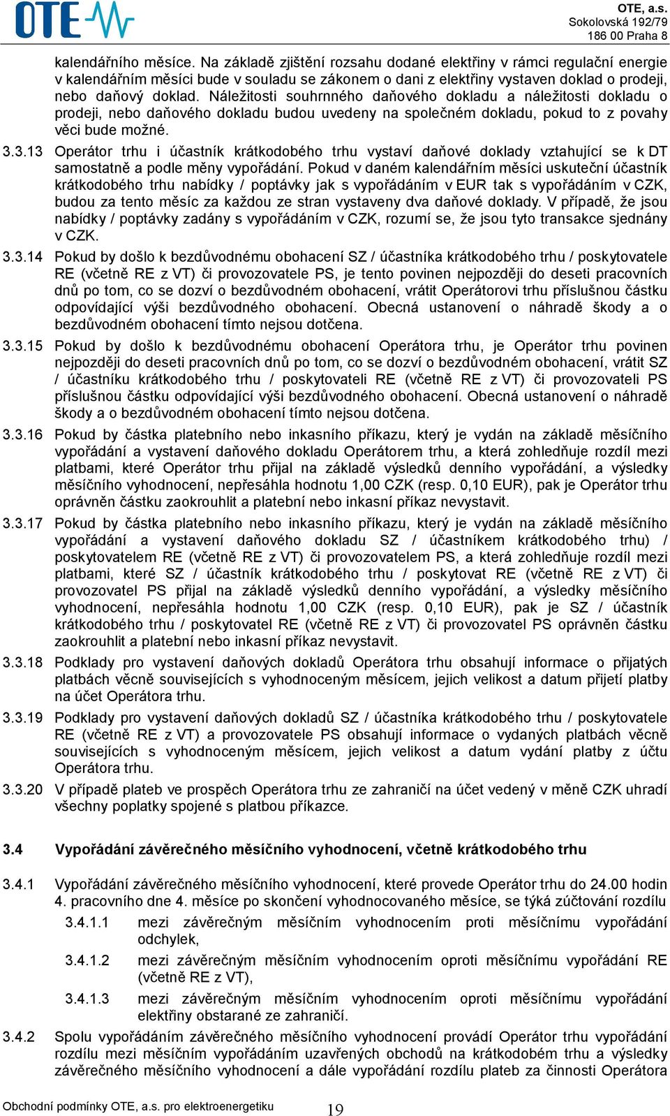 Náležitosti souhrnného daňového dokladu a náležitosti dokladu o prodeji, nebo daňového dokladu budou uvedeny na společném dokladu, pokud to z povahy věci bude možné. 3.