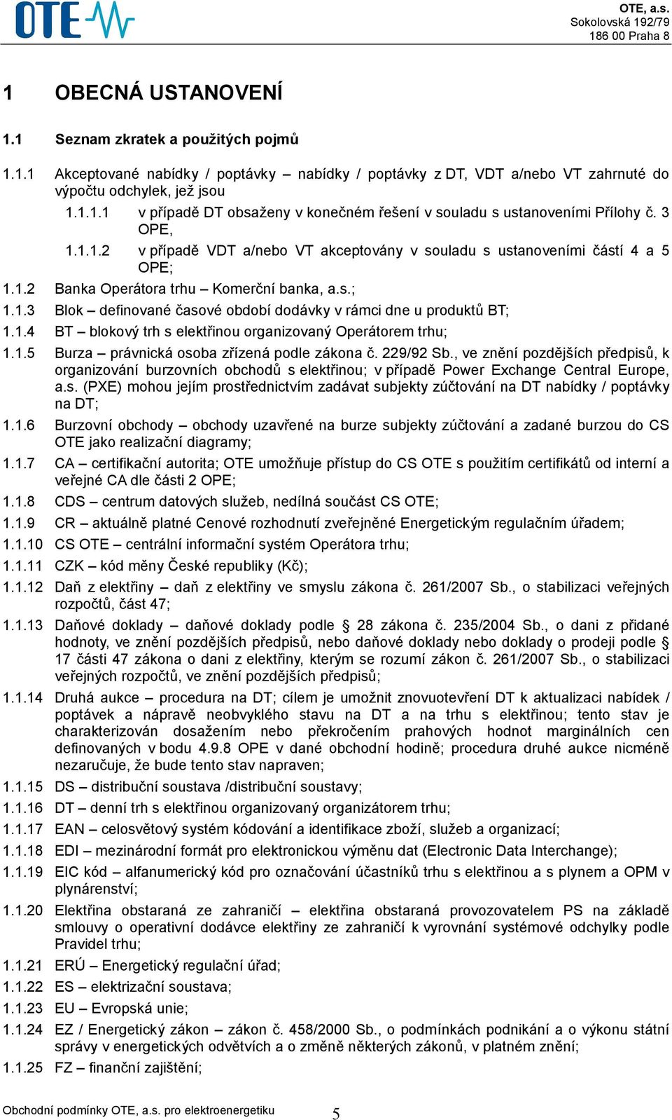 1.4 BT blokový trh s elektřinou organizovaný Operátorem trhu; 1.1.5 Burza právnická osoba zřízená podle zákona č. 229/92 Sb.