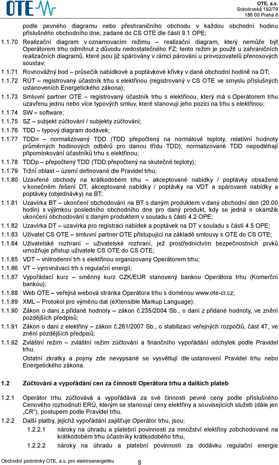 1.70 Realizační diagram v oznamovacím režimu realizační diagram, který nemůže být Operátorem trhu odmítnut z důvodu nedostatečného FZ; tento režim je použit u zahraničních realizačních diagramů,