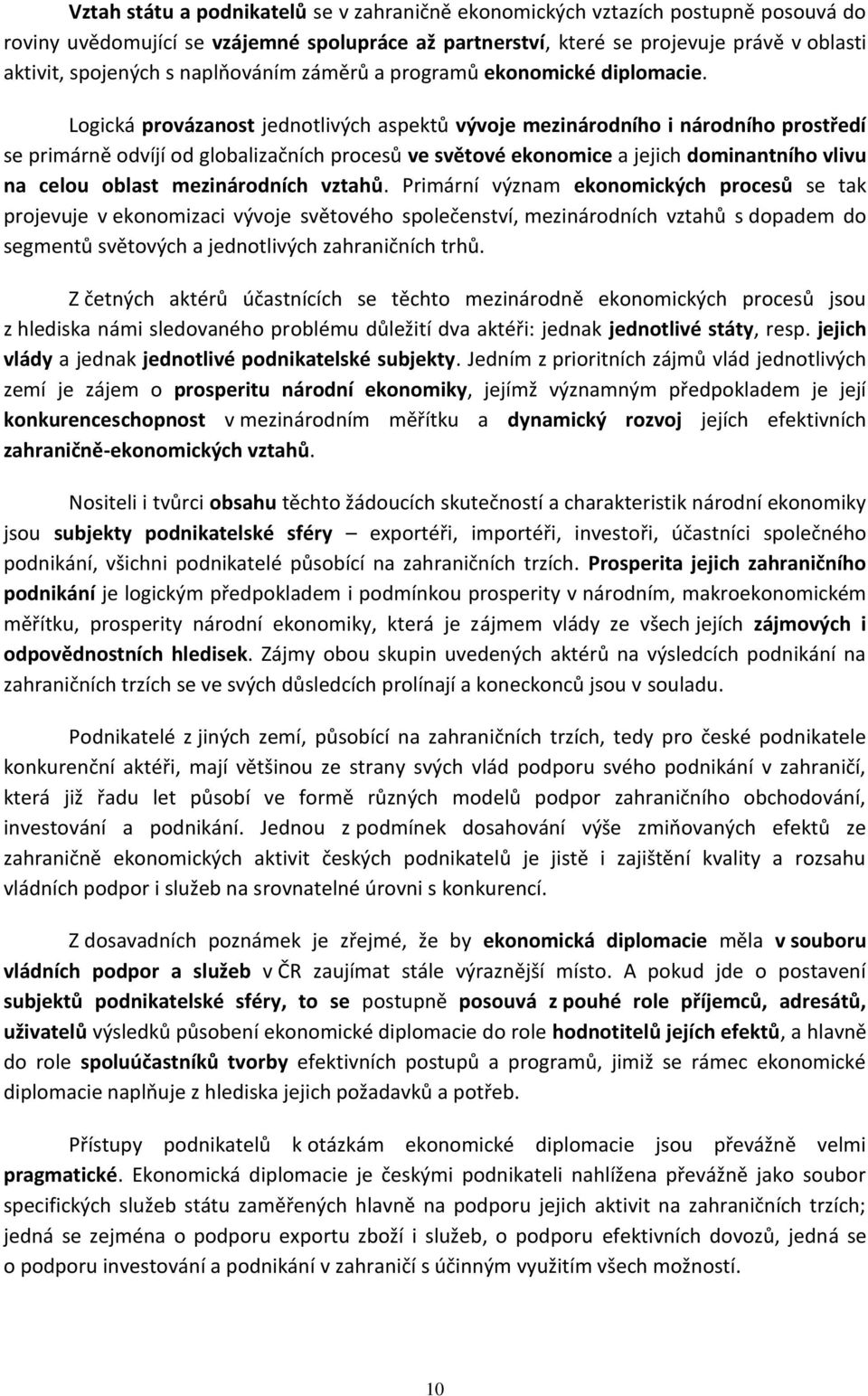 Logická provázanost jednotlivých aspektů vývoje mezinárodního i národního prostředí se primárně odvíjí od globalizačních procesů ve světové ekonomice a jejich dominantního vlivu na celou oblast