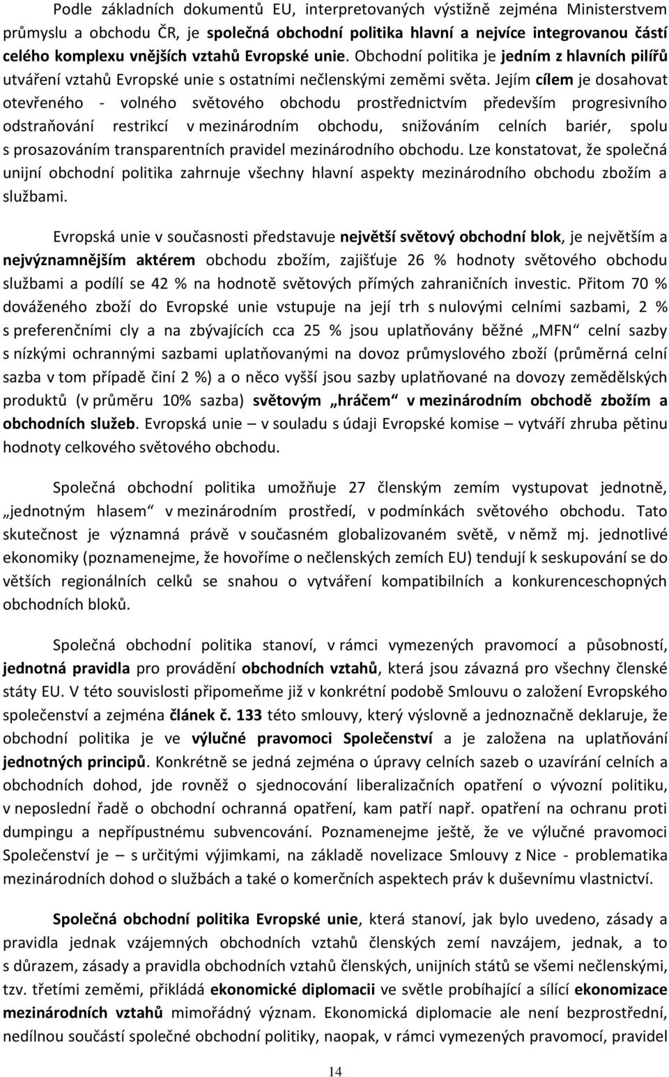 Jejím cílem je dosahovat otevřeného - volného světového obchodu prostřednictvím především progresivního odstraňování restrikcí v mezinárodním obchodu, snižováním celních bariér, spolu s prosazováním