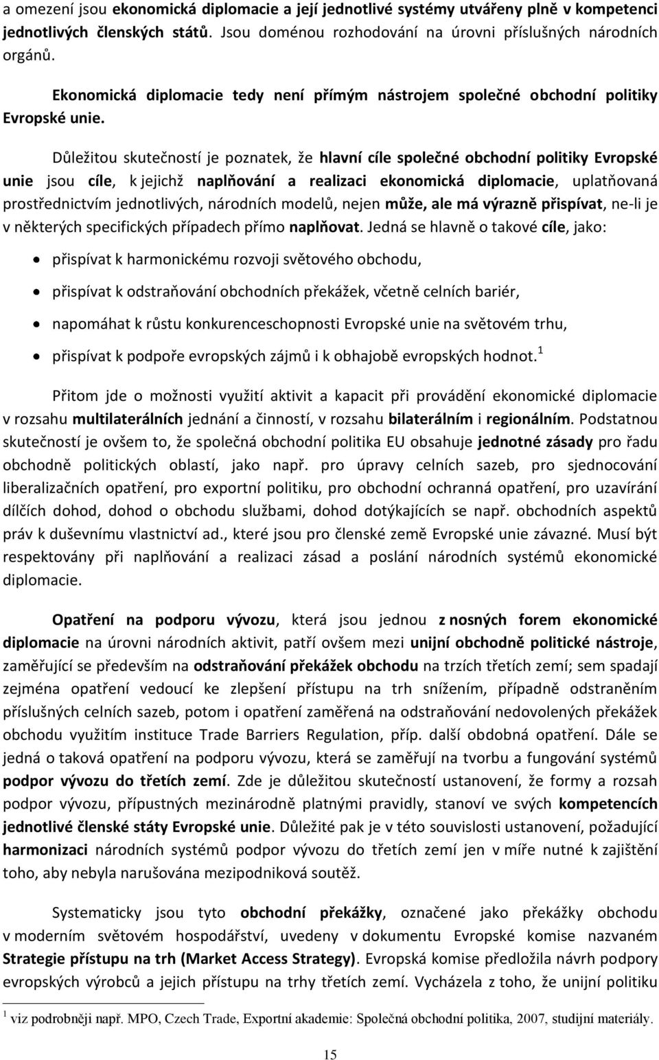 Důležitou skutečností je poznatek, že hlavní cíle společné obchodní politiky Evropské unie jsou cíle, k jejichž naplňování a realizaci ekonomická diplomacie, uplatňovaná prostřednictvím jednotlivých,